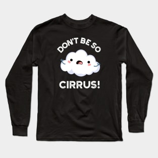 Don't Be So Cirrus Cute Weather Cloud Pun Long Sleeve T-Shirt